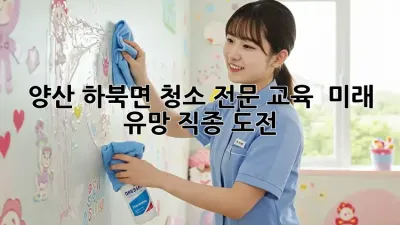 양산 하북면 청소 전문 교육 🧹 미래 유망 직종 도전!